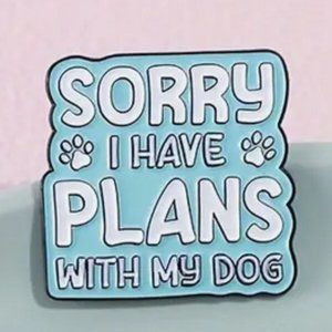 "Sorry, I Have Plans With My Dog" Enamel Lapel Pin